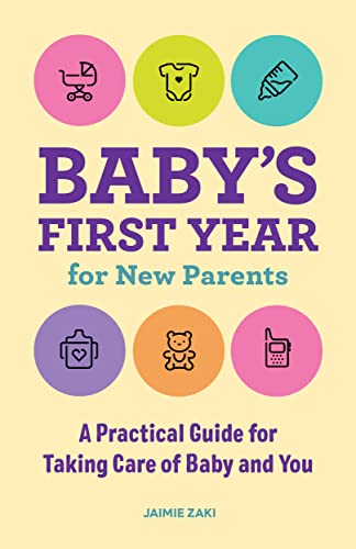 Baby's First Year for New Parents: A Practical Guide for Taking Care of Baby and You