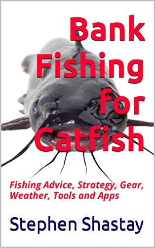 Bank Fishing for Catfish: Fishing Advice, Strategy, Gear, Weather, Tools and Apps