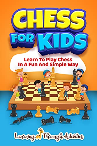 Chess For Kids: Learn To Play Chess In A Fun And Simple Way (Board Games)