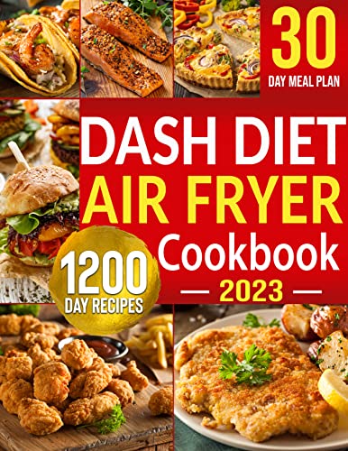 Dash Diet Air Fryer Cookbook: 1200 Days Dash Diet Air Fryer Recipes to Make Heart-Healthy Cooking Easy | Control Your High Blood Pressure with 30 Day Low Sodium Meal Plan