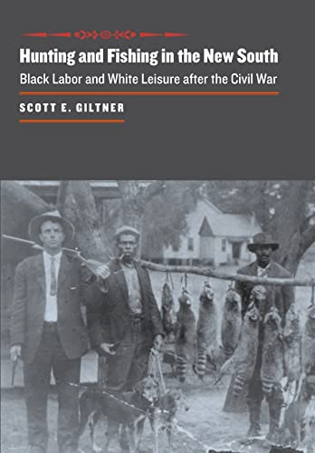 Hunting and Fishing in the New South: Black Labor and White Leisure after the Civil War (The Johns Hopkins University Studies in Historical and Political Science, 126)