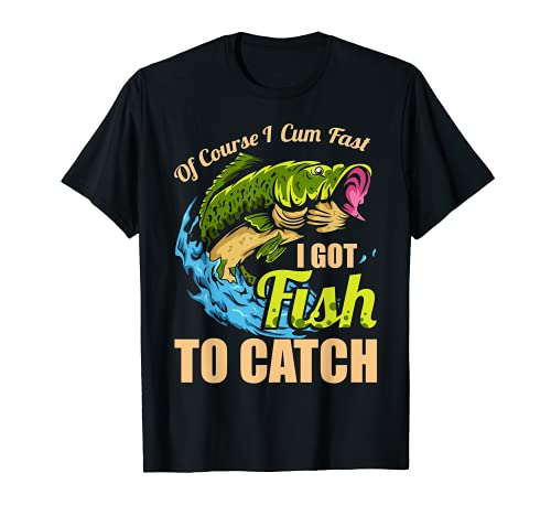 Mens Of Course I Come Fast I Got Fish To Catch Fishing Gifts T-Shirt