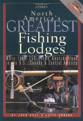 North America's Greatest Fishing Lodges: More Than 250 Prime Destinations in the U.S., Canada & Central Maerica (Willow Creek Guides)