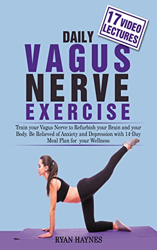 Daily Vagus Nerve Exercise: Train Your Vagus Nerve to Refurbish Your Brain and Your Body. Be Relieved of Anxiety and Depression with 14-Day Meal Plan for Your Wellness