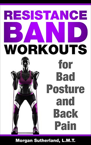 Resistance Band Workouts for Bad Posture and Back Pain: Illustrated Resistance Band Workout Book to Strengthen Your Back and Correct Your Posture