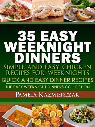 35 Easy Weeknight Dinners – Simple and Easy Chicken Recipes For Weeknights (Quick and Easy Dinner Recipes – The Easy Weeknight Dinners Collection)