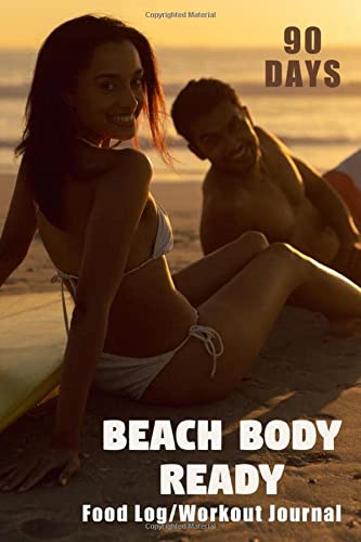 Beach Body Ready Food Log And Workout Journal: 90 Days To Get The Admired Summer Look