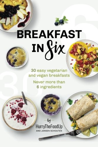 Breakfast in Six: 30 easy vegetarian and vegan breakfasts. Never more than 6 ingredients.