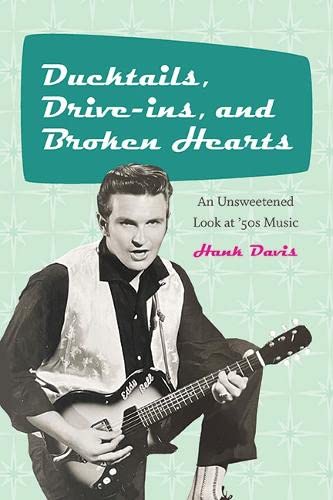 Ducktails, Drive-ins, and Broken Hearts: An Unsweetened Look at '50s Music (Excelsior Editions)