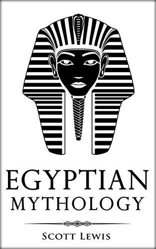 Egyptian Mythology: Classic Stories of Egyptian Myths, Gods, Goddesses, Heroes, and Monsters (Classical Mythology Book 8)