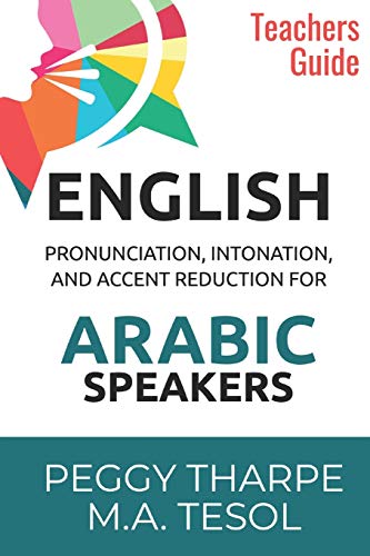 ENGLISH Pronunciation, Intonation and Accent Reduction for ARABIC Speakers: Teachers Guide (English Pronunciation and Accent Reduction)