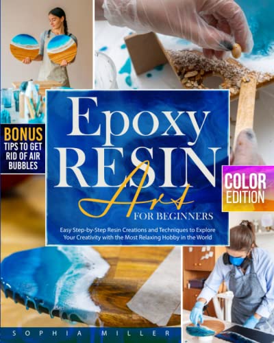 EPOXY RESIN ART FOR BEGINNERS: Easy Step-By-Step Resin Creations And Techniques to Explore Your Creativity With the Most Relaxing Hobby in the World