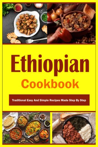 Ethiopian Cookbook: Traditional Easy And Simple Recipes Made Step By Step