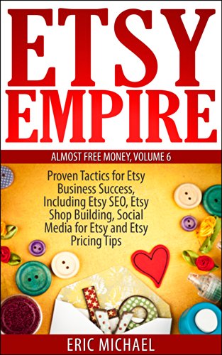 Etsy Empire [Updated 2022]: Proven Tactics for Your Etsy Business Success and Selling Handmade Crafts and Handmade Jewelry on Etsy.com, Including Etsy ... SEO for Etsy (Almost Free Money Book 6)