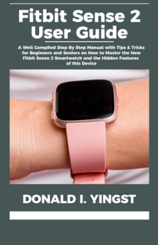 Fitbit Sense 2 User Guide: A Well Compiled Step By Step Manual with Tips & Tricks for Beginners and Seniors on How to Master the New Fitbit Sense 2 Smartwatch and the Hidden Features of this Device