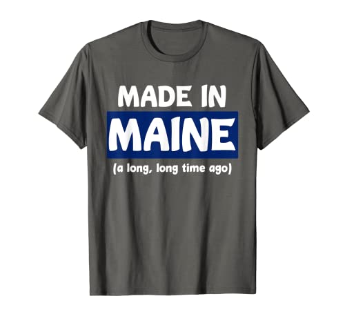 Funny Made In Maine A Long, Long Time Ago Tee For Gift T-Shirt