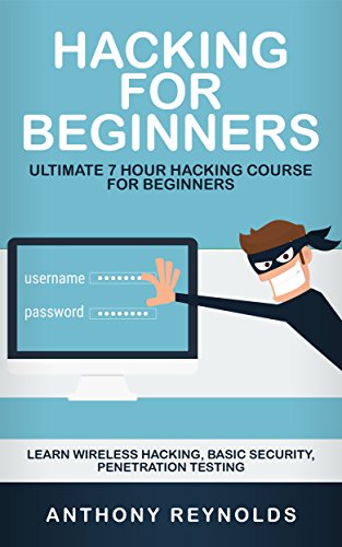 HACKING FOR BEGINNERS: Ultimate 7 Hour Hacking Course For Beginners. Learn Wireless Hacking, Basic Security, Penetration Testing.