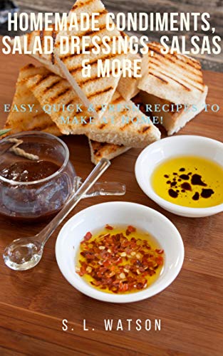 Homemade Condiments, Salad Dressings, Salsas & More: Easy, Quick & Fresh Recipes To Make At Home! (Southern Cooking Recipes)