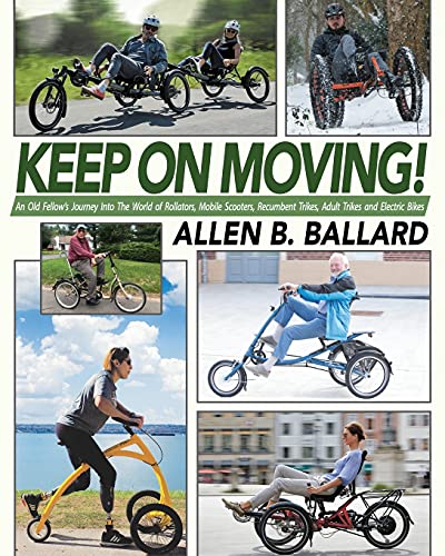 Keep on Moving! An Old Fellow's Journey into the World of Rollators, Mobile Scooters, Recumbent Trikes, Adult Trikes and Electric Bikes