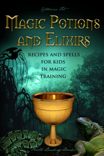 Magic Potions and Elixirs - Recipes and Spells for Kids in Magic Training (Magic Spells and Potions - How-To for Kids in Magic Training)