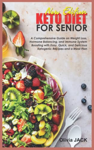 NEW EDITION KETO DIET FOR SENIOR: A Comprehensive Guide on Weight Loss, Hormone Balancing, and Immune System Boosting with Easy, Quick, and Delicious Ketogenic Recipes and a Meal Plan