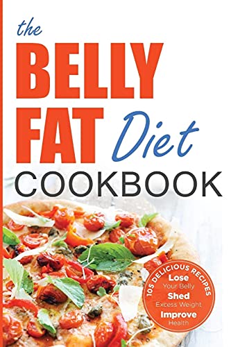 The Belly Fat Diet Cookbook: 105 Easy and Delicious Recipes to Lose Your Belly, Shed Excess Weight, Improve Health