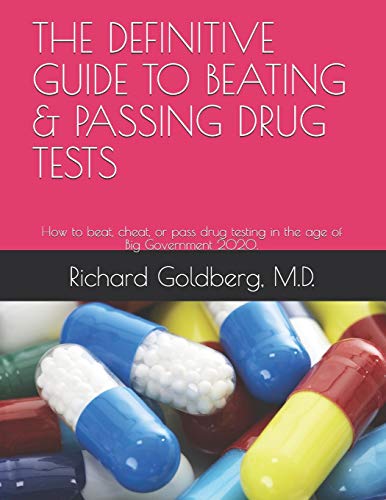 THE DEFINITIVE GUIDE TO BEATING & PASSING DRUG TESTS: How to beat, cheat, or pass drug testing in the age of Big Government 2020.