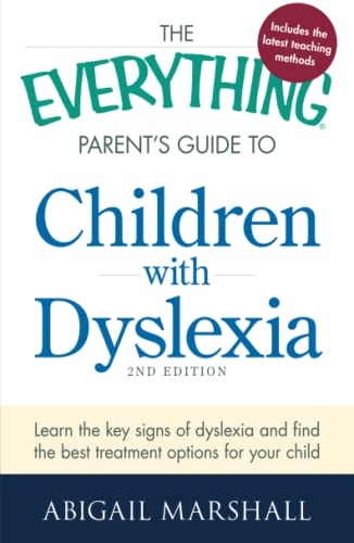 The Everything Parent's Guide to Children with Dyslexia: Learn the Key Signs of Dyslexia and Find the Best Treatment Options for Your Child