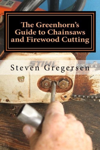 The Greenhorn's Guide to Chainsaws and Firewood Cutting