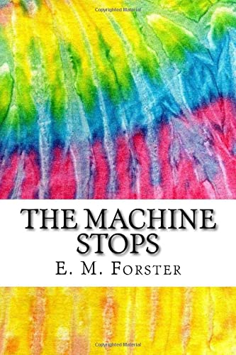 The Machine Stops: Includes MLA Style Citations for Scholarly Secondary Sources, Peer-Reviewed Journal Articles and Critical Essays (Squid Ink Classics)