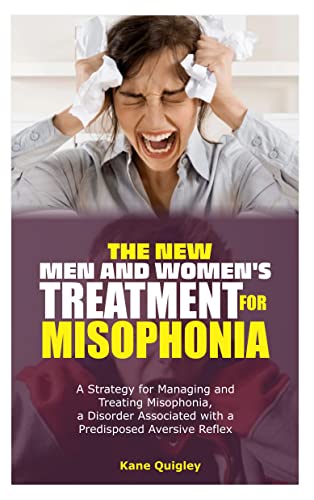 THE NEW MEN AND WOMEN'S TREATMENT FOR MISOPHONIA: A Strategy for Managing and Treating Misophonia, a Disorder Associated with a Predisposed Aversive Reflex
