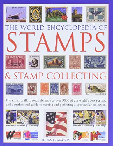 The World Encyclopedia of Stamps & Stamp Collecting: The Ultimate Illustrated Reference To Over 3000 Of The World'S Best Stamps, And A Professional ... And Perfecting A Spectacular Collection