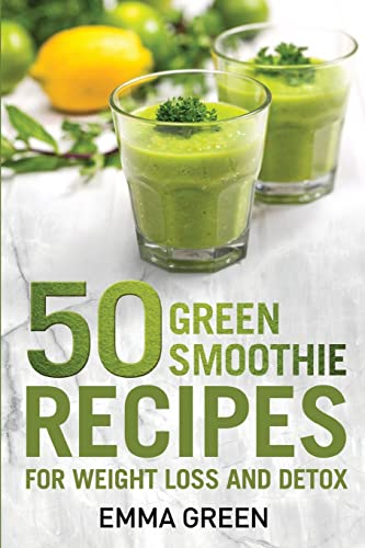 50 Top Green Smoothie Recipes: For Weight Loss and Detox (Emma Greens Weight loss books)