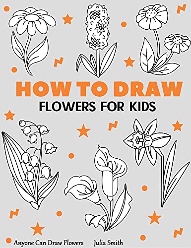 Anyone Can Draw Flowers: Easy Step-by-Step Drawing Tutorial for Kids, Teens, and Beginners How to Learn to Draw Flowers Book 1 (Aspiring artist's guide 5)