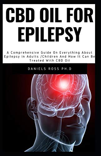 CBD OIL FOR EPILEPSY: Comprehensive Guide On Epilepsy in Adults /Children And How It Can Be Treated With CBD Oil