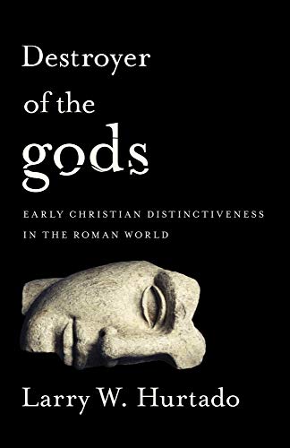 Destroyer of the gods: Early Christian Distinctiveness in the Roman World