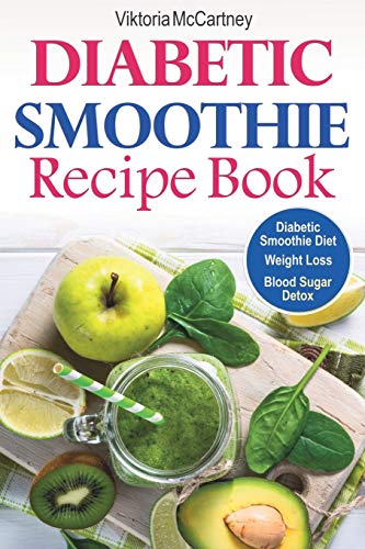 Diabetic Smoothie Recipe Book: Diabetic Green Smoothie Recipes for Weight Loss and Blood Sugar Detox! Healthy Diabetic Smoothie Diet. (Diabetes Cookbook)
