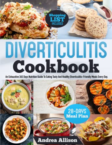 Diverticulitis Cookbook: An Exhaustive 365 Days Nutrition Guide To Eating Tasty And Healthy Dishes Every Day. | Including 150 Recipes, A Shopping List, And A 28-Day Meal Plan