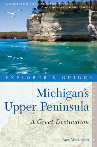 Explorer's Guide Michigan's Upper Peninsula: A Great Destination (Second Edition) (Explorer's Great Destinations)