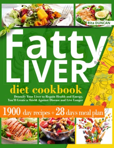 Fatty Liver Diet Cookbook: Detoxify Your Liver to Regain Health and Energy. You'll Create a Shield Against Disease and Live Longer Thanks to 1900 Days of Quick & Easy Recipes and the 28-Day Meal Plan