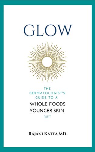 Glow: The Dermatologist's Guide to a Whole Foods Younger Skin Diet