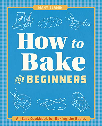 How to Bake for Beginners: An Easy Cookbook for Baking the Basics (How to Cook)