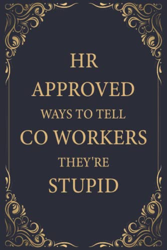 HR Approved Ways to Tell Coworkers They're Stupid: Funny Journal With Witty Phrase, Blank Lined Notebook Snarky, Sarcastic Gag Gift For Men, Women, ... Gift for Human Resources Employee Book