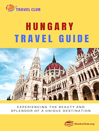 Hungary Travel Guide: Experiencing the Beauty and Splendor of a Unique Destination