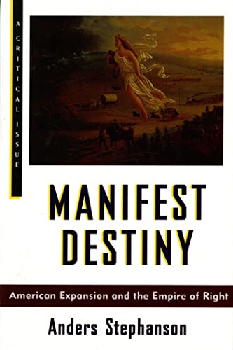 Manifest Destiny: American Expansion and the Empire of Right (Hill and Wang Critical Issues)