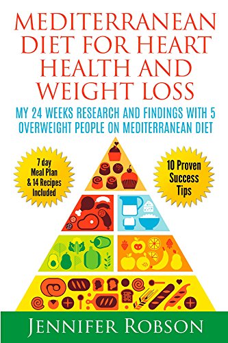 Mediterranean Diet For Heart Health and Weight Loss: My 24 Weeks Research And Findings With 5 Overweight People On Mediterranean Diet (Diet and Weight Loss Reseach Project)