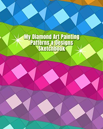 My Diamond Art Painting Patterns & Designs Sketchbook: Notebook with Square Drill & Round Drill Graph Paper Pages to Design Your Own Diamond Painting Custom Patterns & Designs