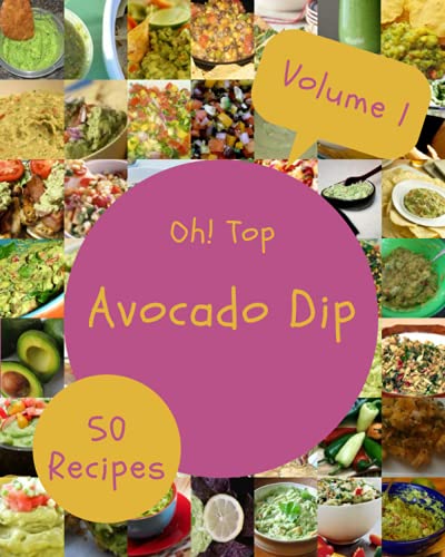 Oh! Top 50 Avocado Dip Recipes Volume 1: The Best-ever of Avocado Dip Cookbook