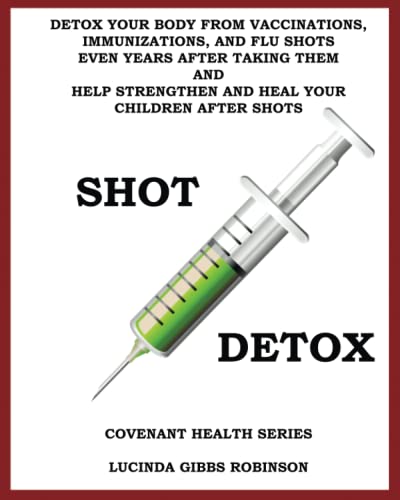 Shot Detox: Detox your body from vaccinations, immunizations, and flu shots even years after taking them.