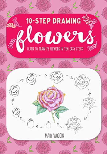 Ten-Step Drawing: Flowers: Learn to draw 75 flowers in ten easy steps!